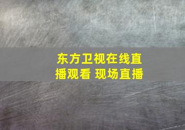 东方卫视在线直播观看 现场直播